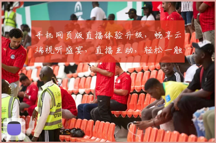 手机网页版直播体验升级，畅享云端视听盛宴，直播互动，轻松一触即达，精彩不停歇，三网通享