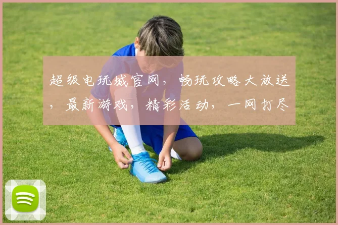 超级电玩城官网，畅玩攻略大放送，最新游戏，精彩活动，一网打尽，尽在掌握