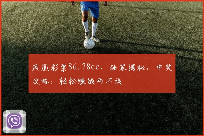 凤凰彩票86.78cc，独家揭秘，中奖攻略，轻松赚钱两不误